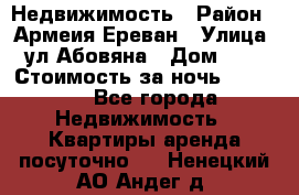 Недвижимость › Район ­ Армеия Ереван › Улица ­ ул Абовяна › Дом ­ 26 › Стоимость за ночь ­ 2 800 - Все города Недвижимость » Квартиры аренда посуточно   . Ненецкий АО,Андег д.